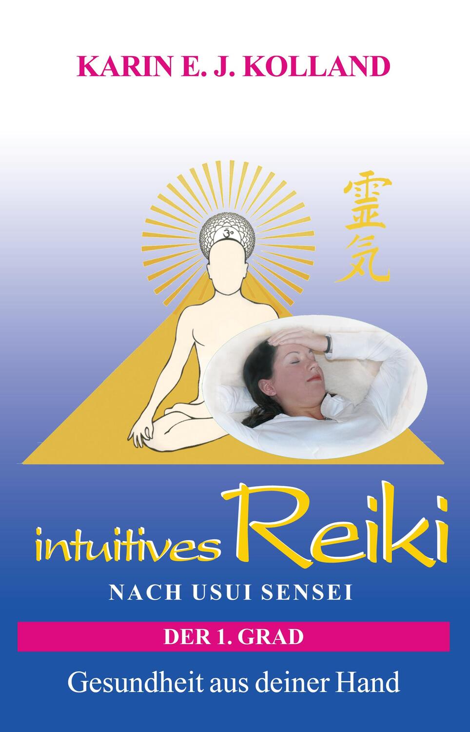 Cover: 9783902383259 | intuitives Reiki nach Usui Sensei der 1. Grad | Karin E. J. Kolland