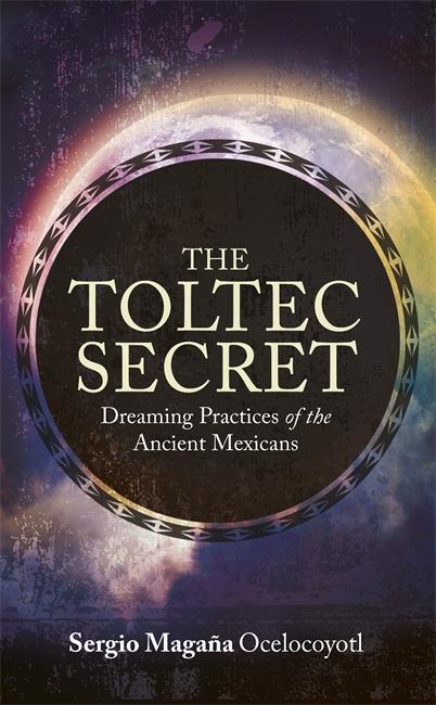 Cover: 9781781802984 | The Toltec Secret | Dreaming Practices of the Ancient Mexicans | Buch