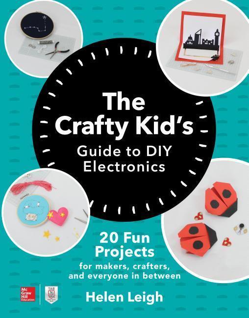 Cover: 9781260142839 | The Crafty Kids Guide to DIY Electronics: 20 Fun Projects for...