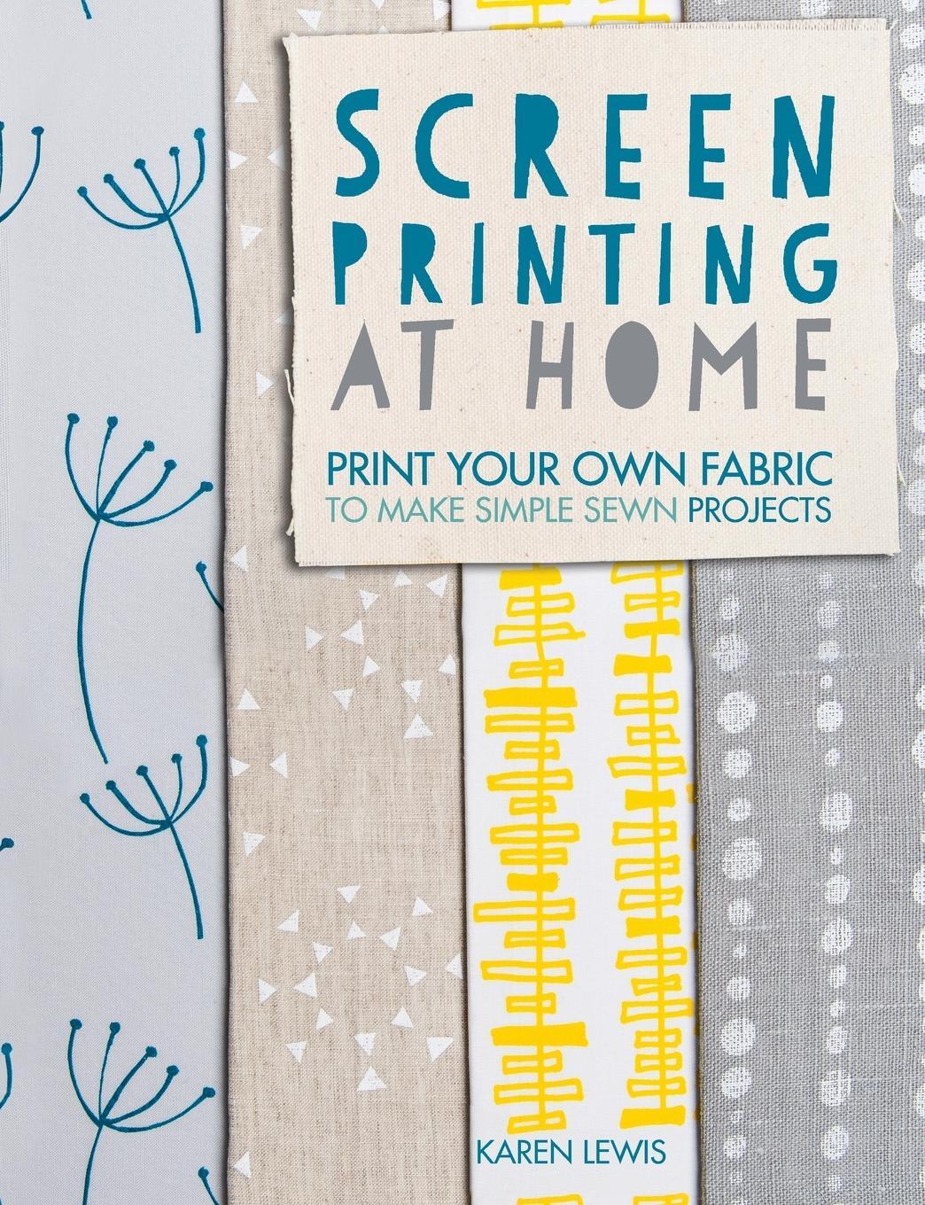 Cover: 9781446304099 | Screen Printing at Home: Print Your Own Fabric to Make Simple Sewn...