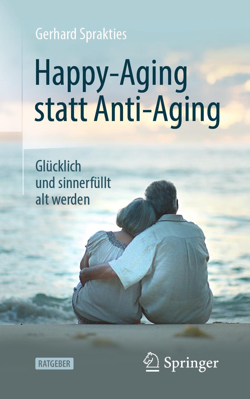 Cover: 9783662594131 | Happy-Aging statt Anti-Aging | Glücklich und sinnerfüllt alt werden