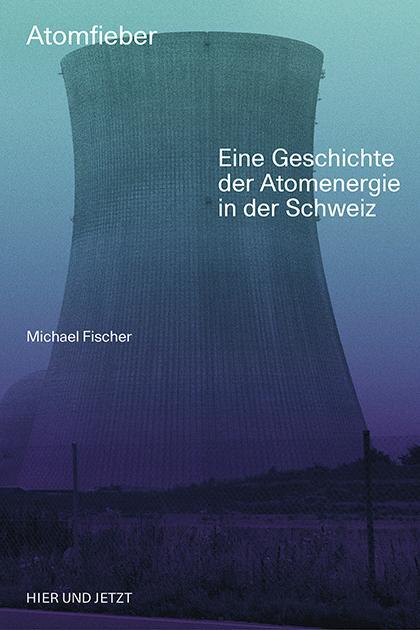 Cover: 9783039194728 | Atomfieber | Eine Geschichte der Atomenergie in der Schweiz | Fischer
