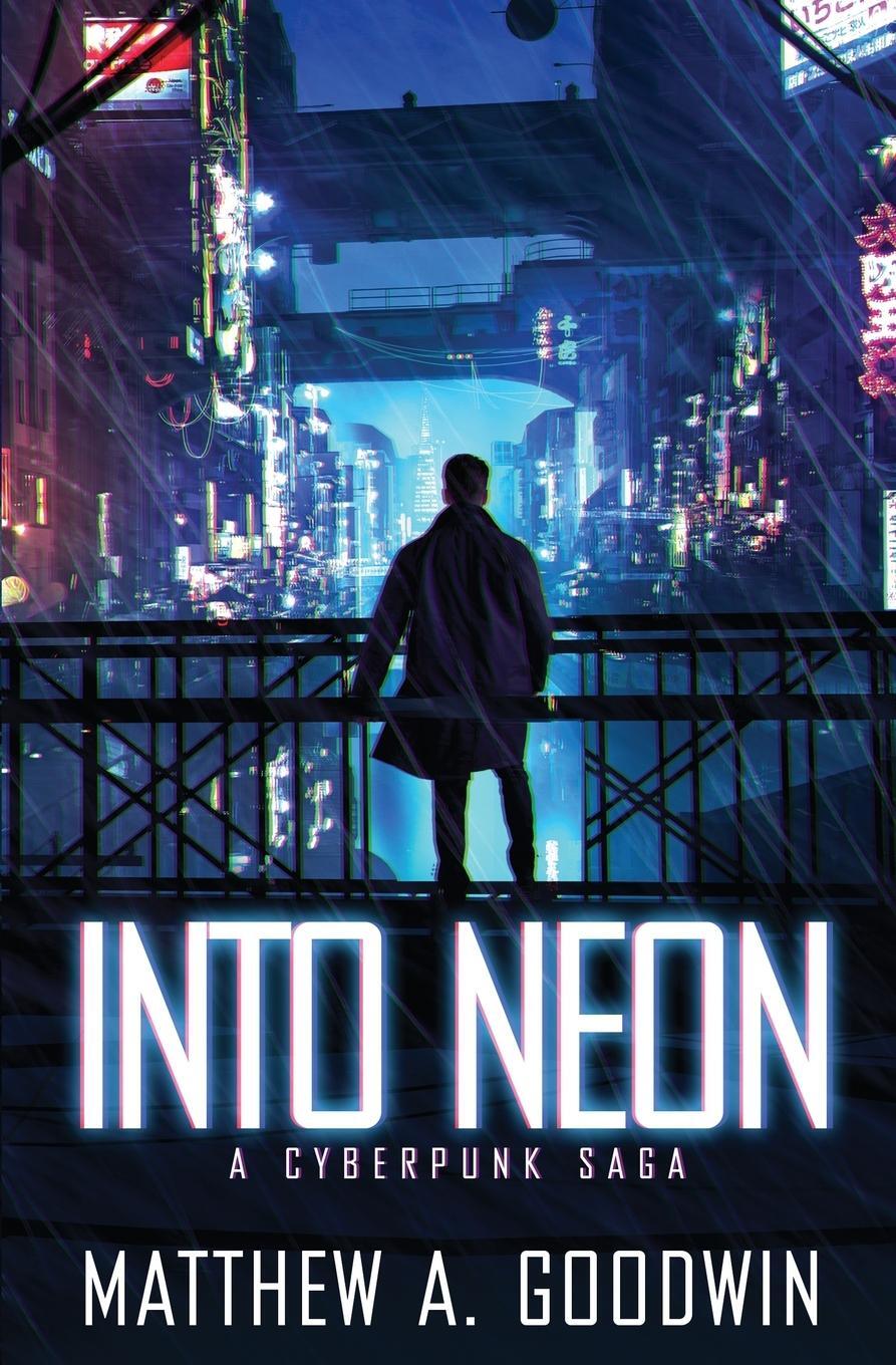 Cover: 9780578534404 | Into Neon | A Cyberpunk Saga | Matthew A. Goodwin | Taschenbuch | 2019
