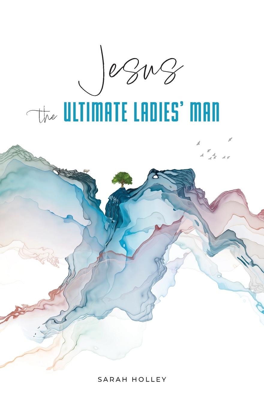 Cover: 9798988739807 | Jesus, the Ultimate Ladies' Man | Sarah Holley | Taschenbuch | 2023