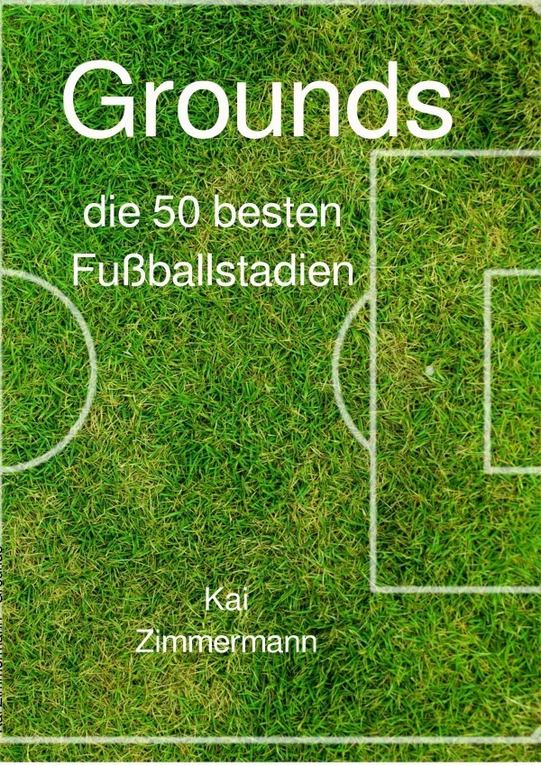 Cover: 9783748527091 | Grounds | die 50 besten Fußballstadien | Kai Zimmermann | Taschenbuch
