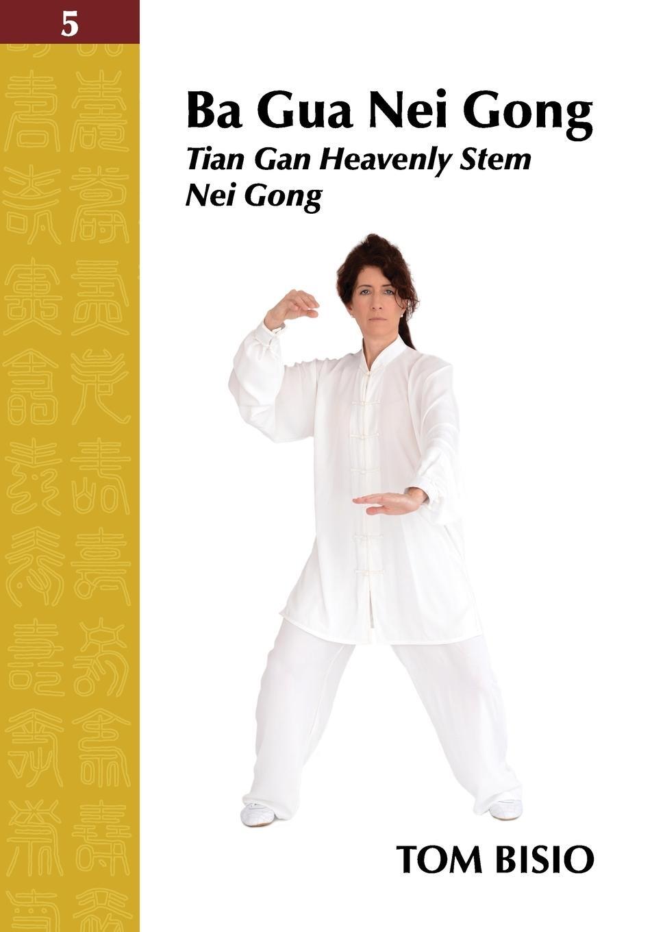 Cover: 9781478746577 | Ba Gua Nei Gong Volume 5 | Tian Gan Heavenly Stem Nei Gong | Tom Bisio
