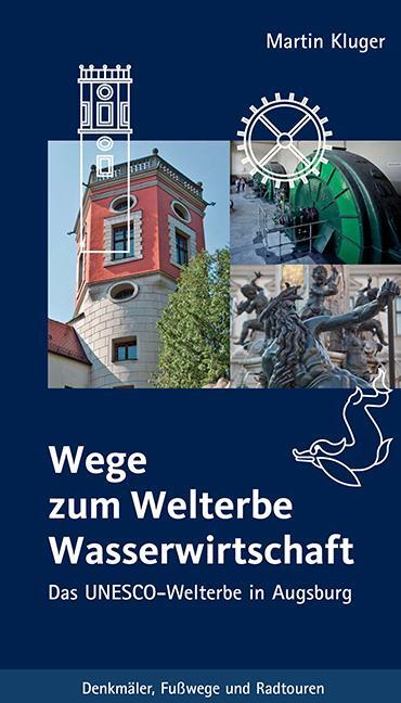 Cover: 9783946917168 | Wege zum Welterbe Wasserwirtschaft | Das UNESCO-Welterbe in Augsburg