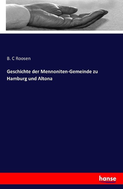 Cover: 9783741102806 | Geschichte der Mennoniten-Gemeinde zu Hamburg und Altona | B. C Roosen