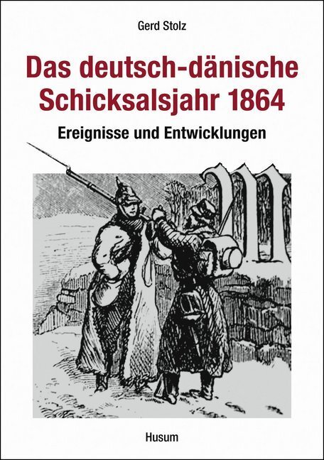 Das deutsch-dänische Schicksalsjahr 1864 - Stolz, Gerd