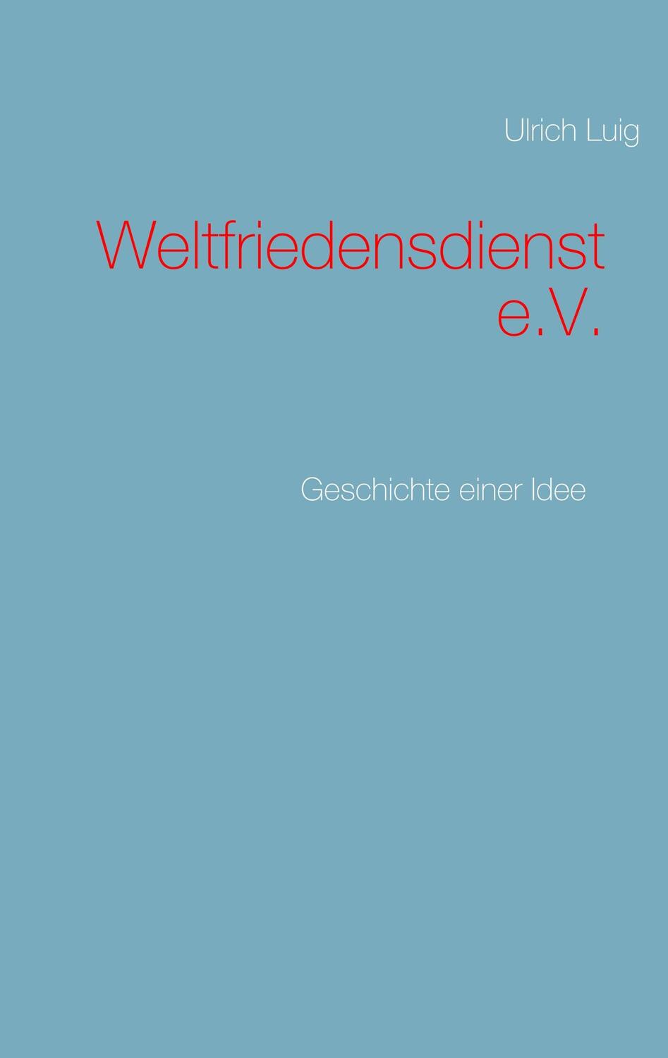 Cover: 9783746031798 | Weltfriedensdienst e.V. | Geschichte einer Idee | Ulrich Luig | Buch
