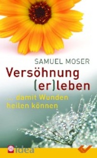 Cover: 9783863530020 | Versöhnung (er)leben | ...damit Wunden heilen können | Samuel Moser