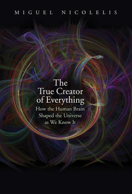 Cover: 9780300244632 | The True Creator of Everything | Miguel Nicolelis | Buch | Englisch
