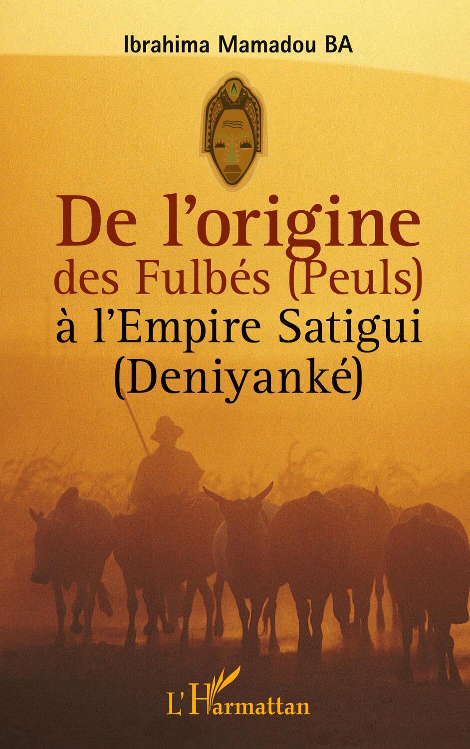 Cover: 9782336304809 | De l'origine des Fulbés (Peuls) à l'Empire Satigui (Deniyanké) | Ba