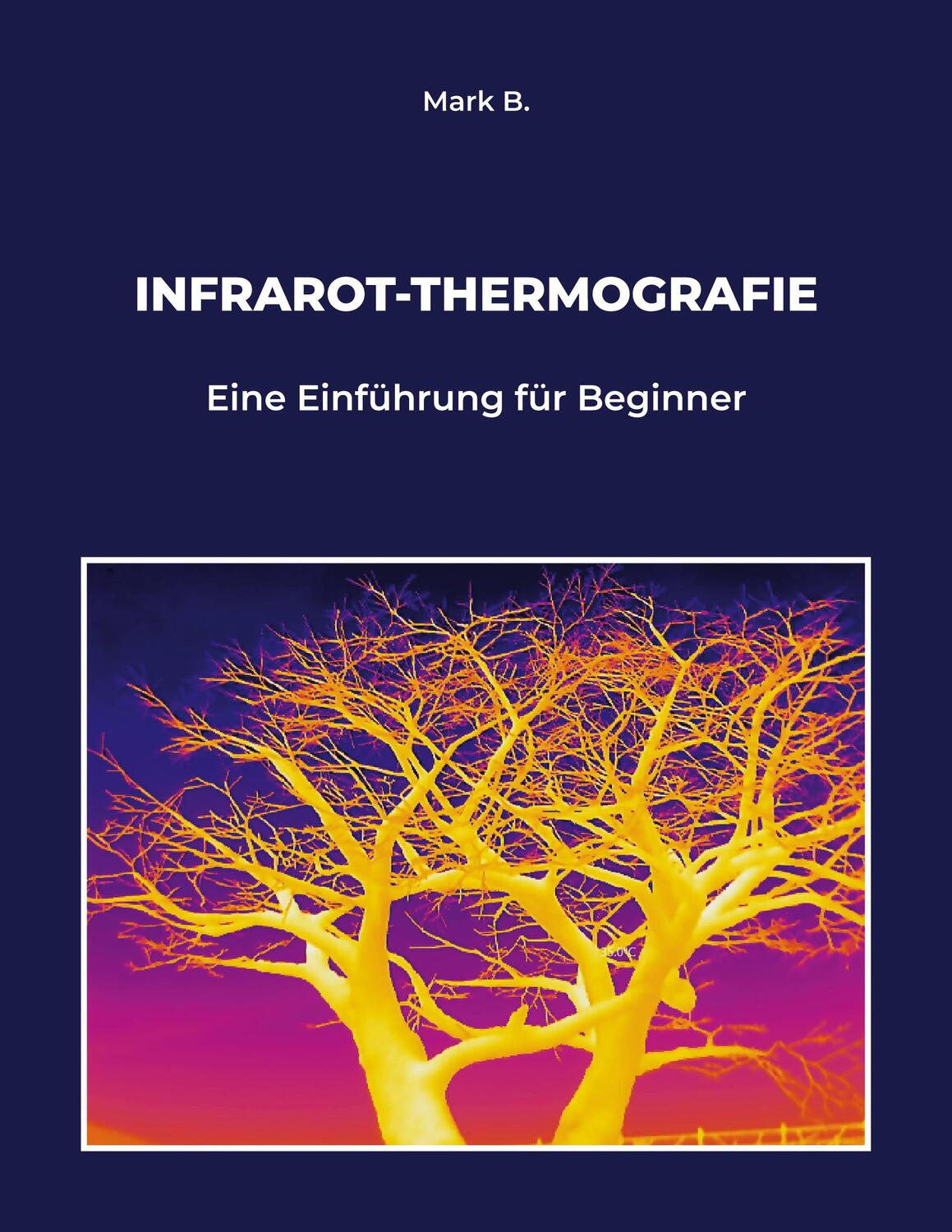 Cover: 9783756225934 | INFRAROT-THERMOGRAFIE | Eine Einführung für Beginner | Mark B. | Buch