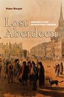 Cover: 9781912476664 | Lost Aberdeen | Aberdeen's Lost Architectural Heritage | Diane Morgan