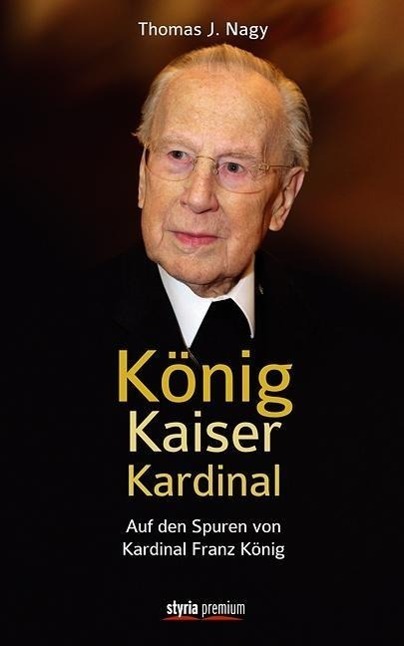 Cover: 9783222134890 | König, Kaiser, Kardinal | Auf den Spuren von Kardinal Franz-König