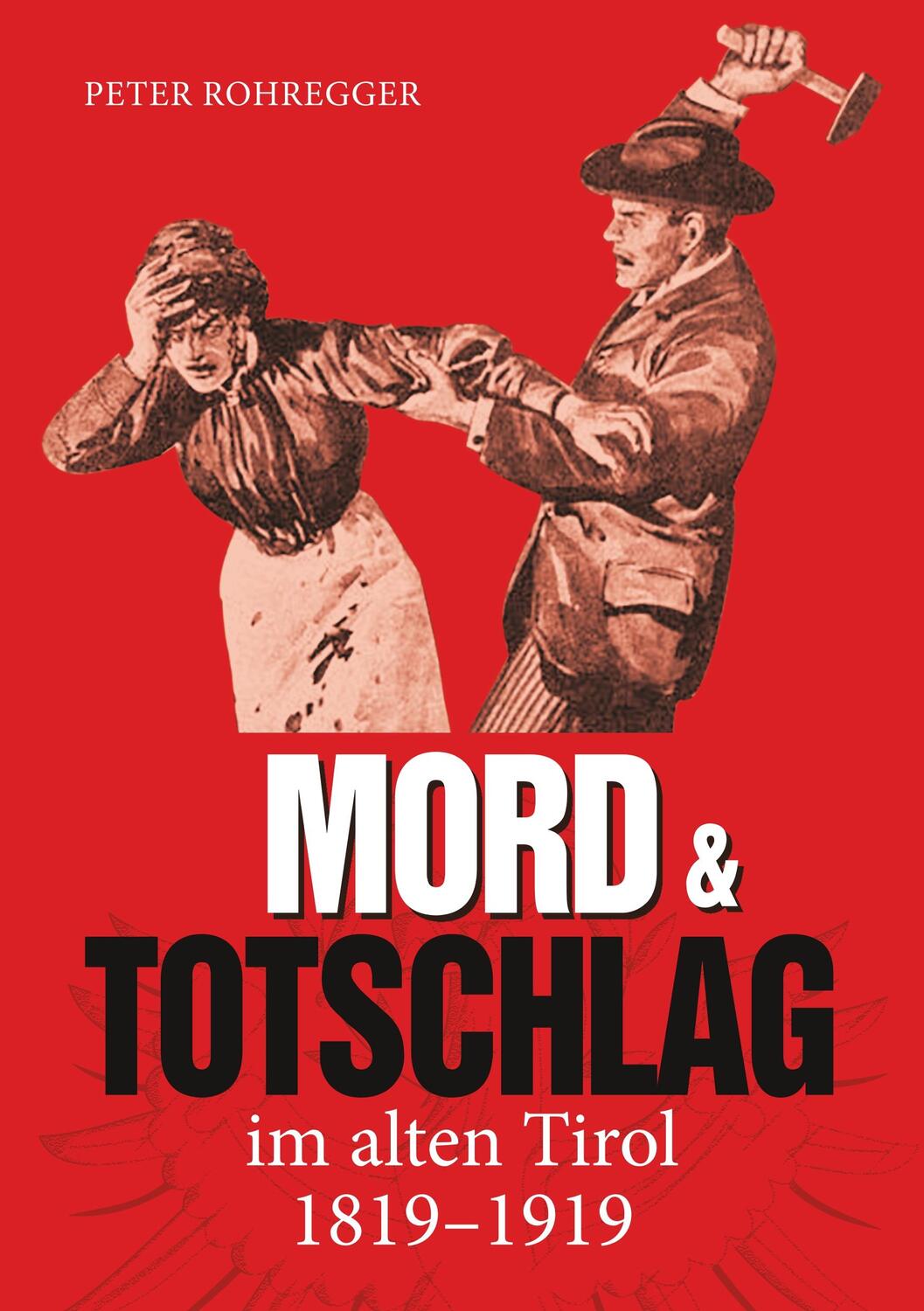 Cover: 9783752824940 | Mord und Totschlag im alten Tirol | 1819 - 1919 | Peter Rohregger
