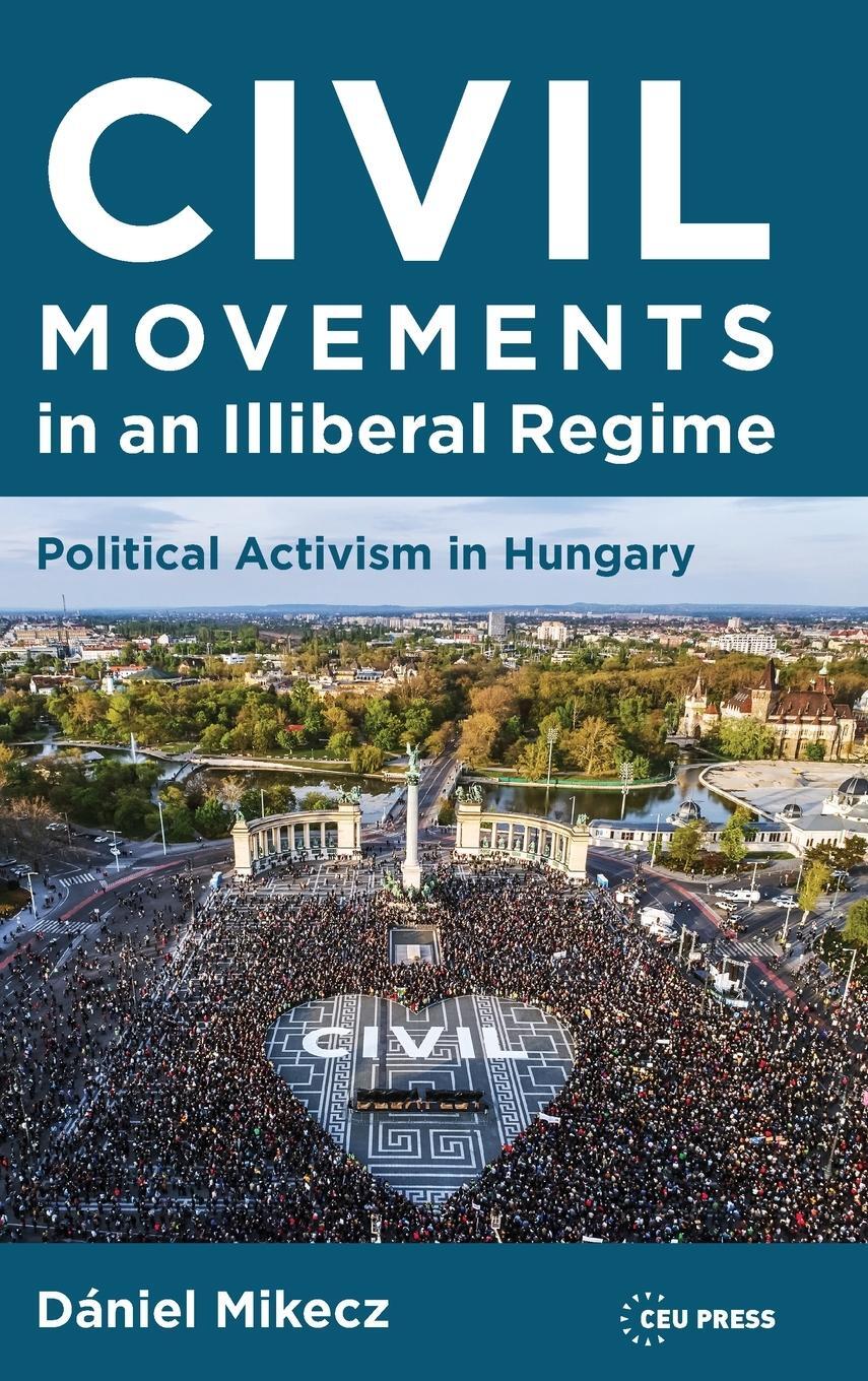 Cover: 9789633866221 | Civil Movements in an Illiberal Regime | Political Activism in Hungary