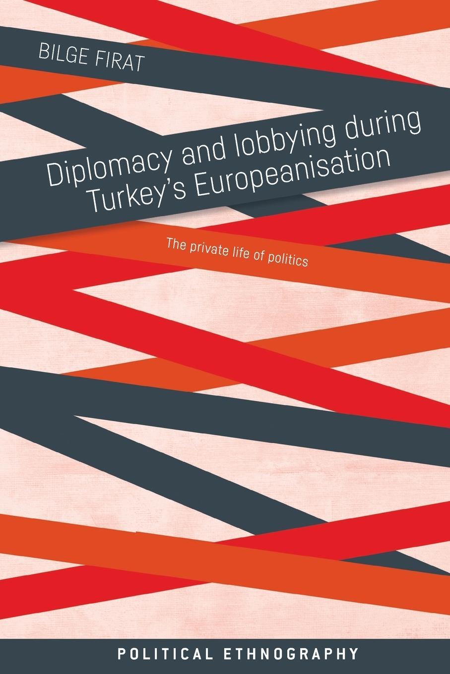 Cover: 9781526163684 | Diplomacy and lobbying during Turkey's Europeanisation | Bilge Firat
