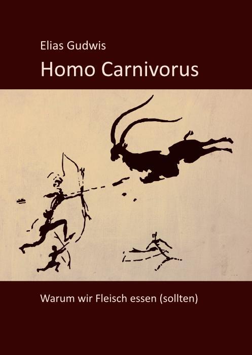 Cover: 9783887932893 | Homo Carnivorus | Warum wir Fleisch essen (sollten) | Elias Gudwis