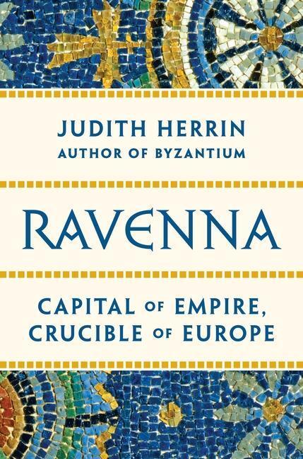 Cover: 9780691153438 | Ravenna: Capital of Empire, Crucible of Europe | Judith Herrin | Buch