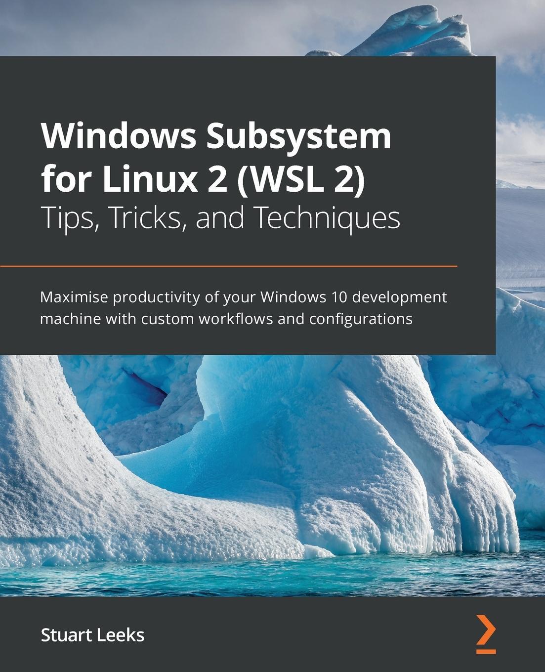 Cover: 9781800562448 | Windows Subsystem for Linux 2 (WSL 2) Tips, Tricks, and Techniques