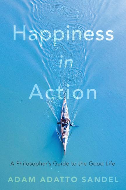 Cover: 9780674268647 | Happiness in Action | A Philosopher's Guide to the Good Life | Sandel
