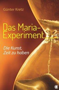Cover: 9783955783143 | Das Maria-Experiment | Die Kunst, Zeit zu haben | Günter Kretz | Buch