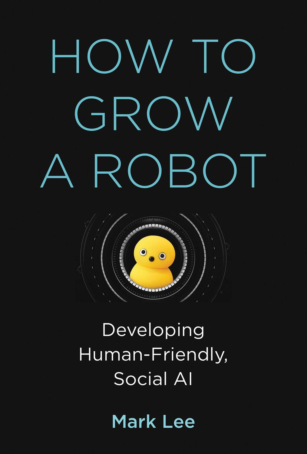 Cover: 9780262043731 | How to Grow a Robot | Developing Human-Friendly, Social AI | Lee