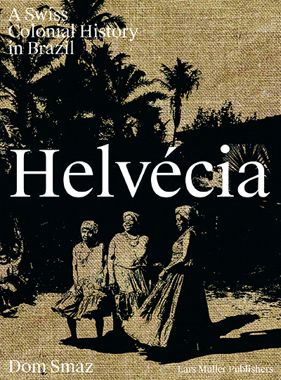 Cover: 9783037787014 | Helvécia | A Swiss Colonial History in Brazil | Dom Smaz (u. a.)