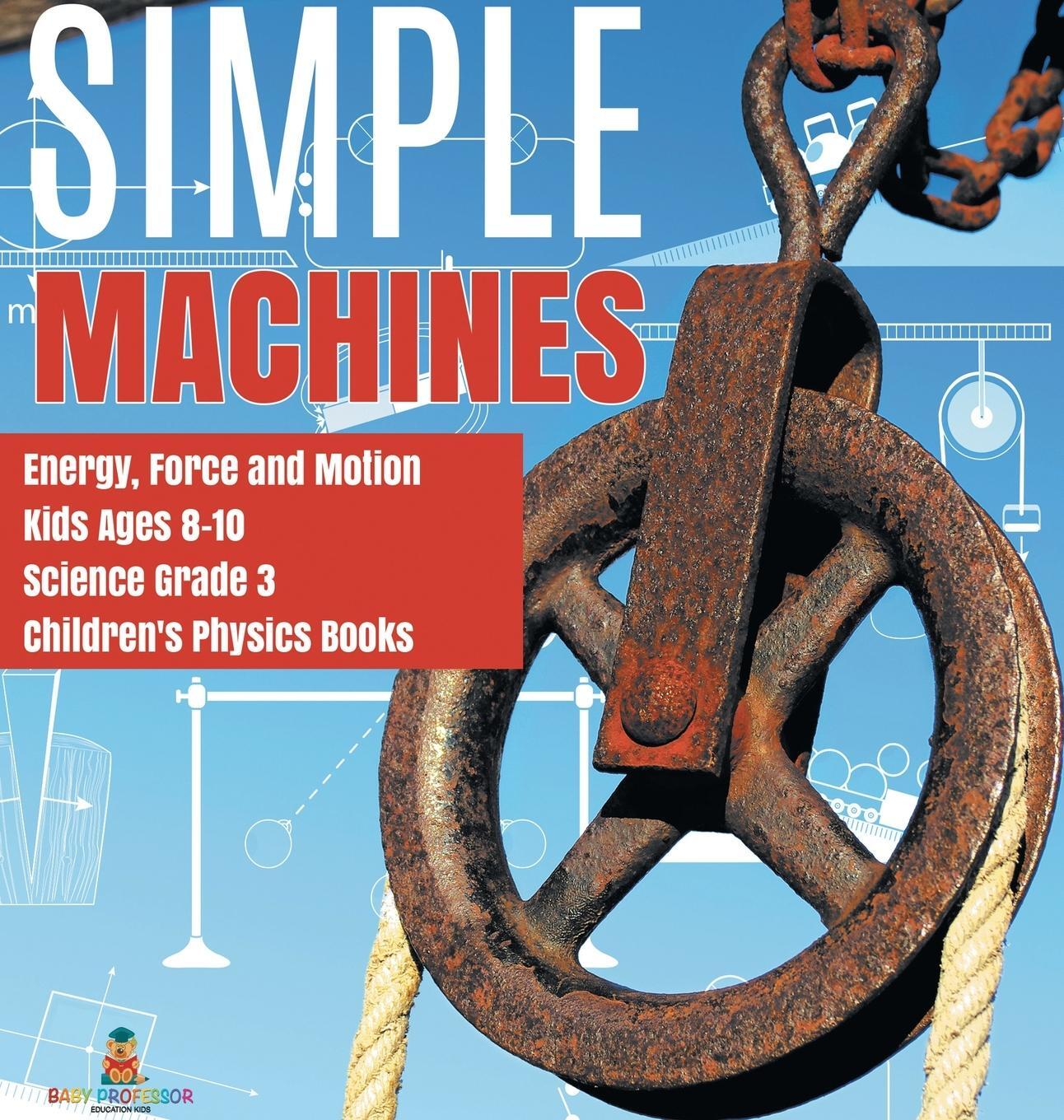 Cover: 9781541974524 | Simple Machines Energy, Force and Motion Kids Ages 8-10 Science...