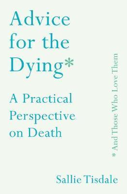 Cover: 9781760632717 | Advice for the Dying (and Those Who Love Them) | Sallie Tisdale | Buch