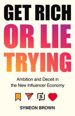 Cover: 9781838950286 | Get Rich or Lie Trying: Ambition and Deceit in the New Influencer...