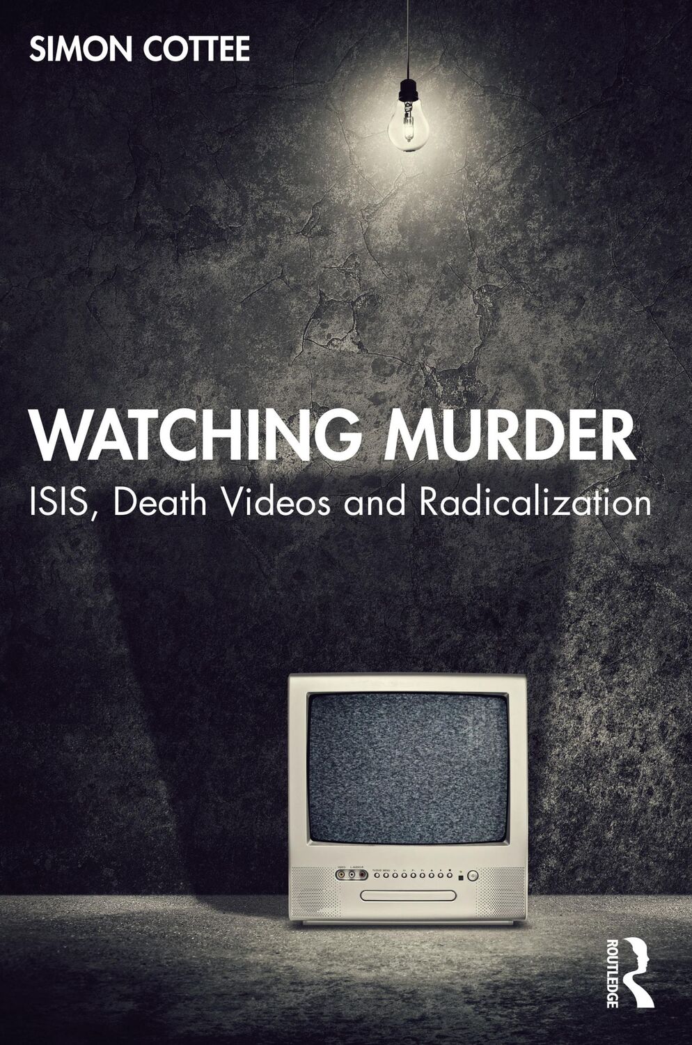 Cover: 9781032245973 | Watching Murder | ISIS, Death Videos and Radicalization | Simon Cottee