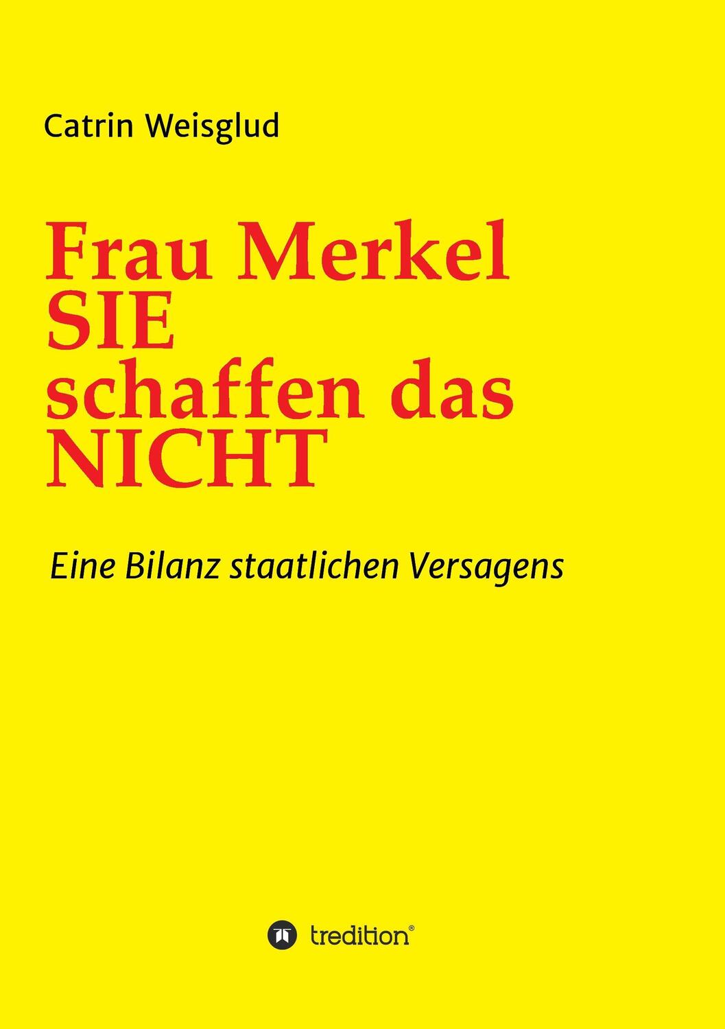 Cover: 9783734515811 | Frau Merkel SIE schaffen das NICHT | Eine Bilanz staatlichen Versagens