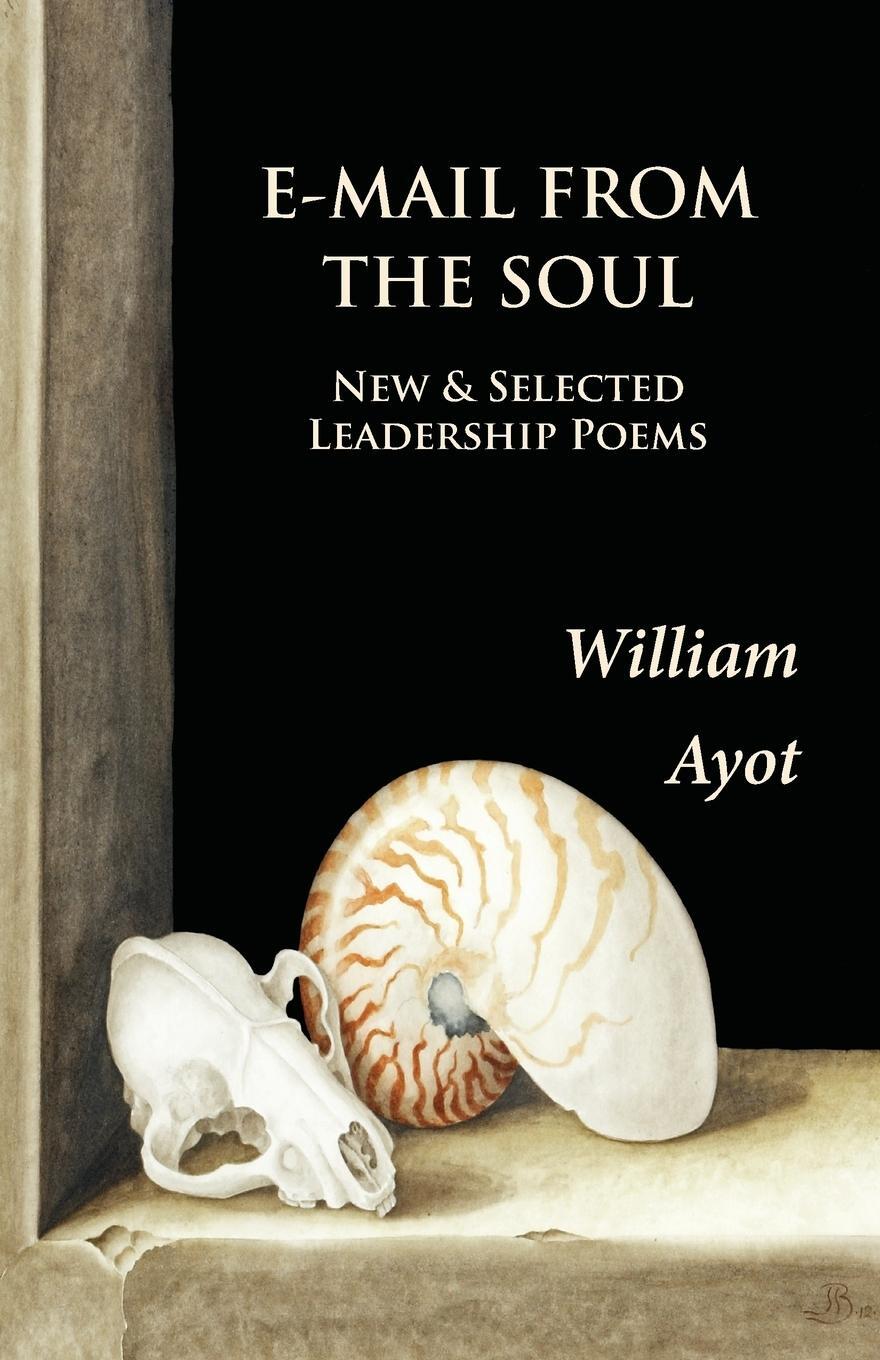 Cover: 9780993030604 | E-Mail From The Soul | New &amp; Selected Leadership Poems | William Ayot