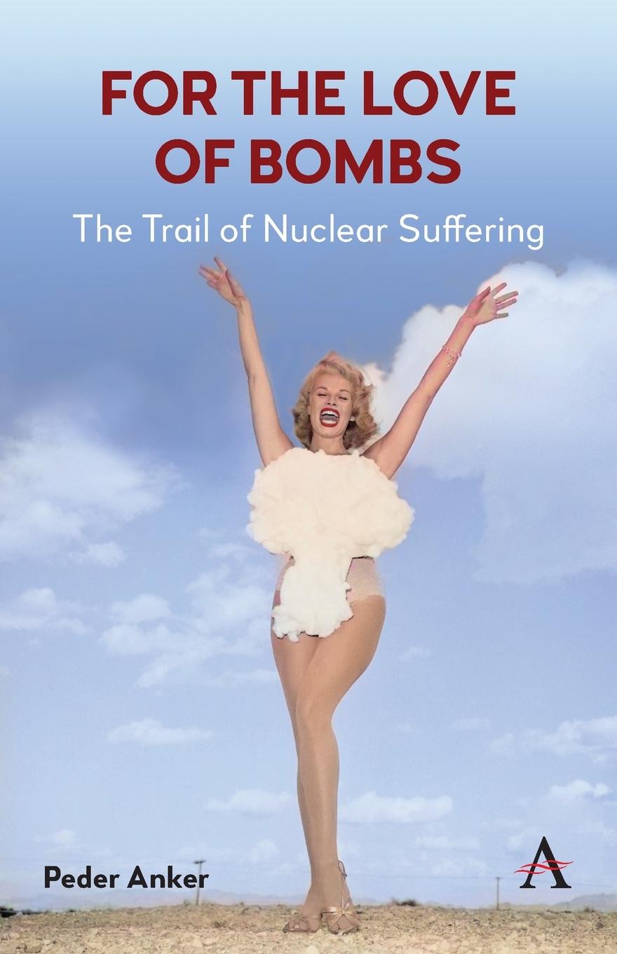 Cover: 9781839993169 | For The Love of Bombs | The Trail of Nuclear Suffering | Peder Anker