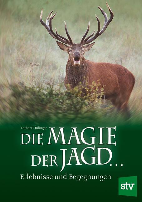 Cover: 9783702012809 | Die Magie der Jagd  | Erlebnisse und Begegnungen | Lothar C. Rilinger