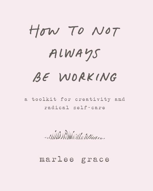 Cover: 9780062803672 | How to Not Always Be Working | Marlee Grace | Buch | Gebunden | 2018