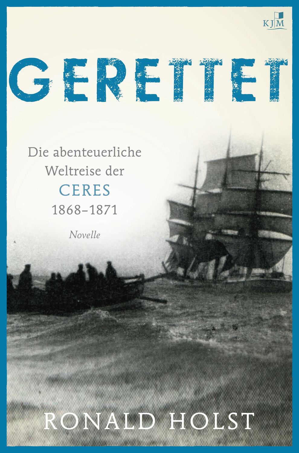 Cover: 9783945465332 | Gerettet. Die abenteuerliche Weltreise der CERES 1868-1871. | Holst