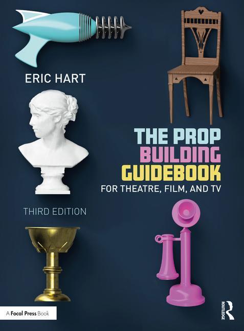 Cover: 9781032154619 | The Prop Building Guidebook | For Theatre, Film, and TV | Eric Hart
