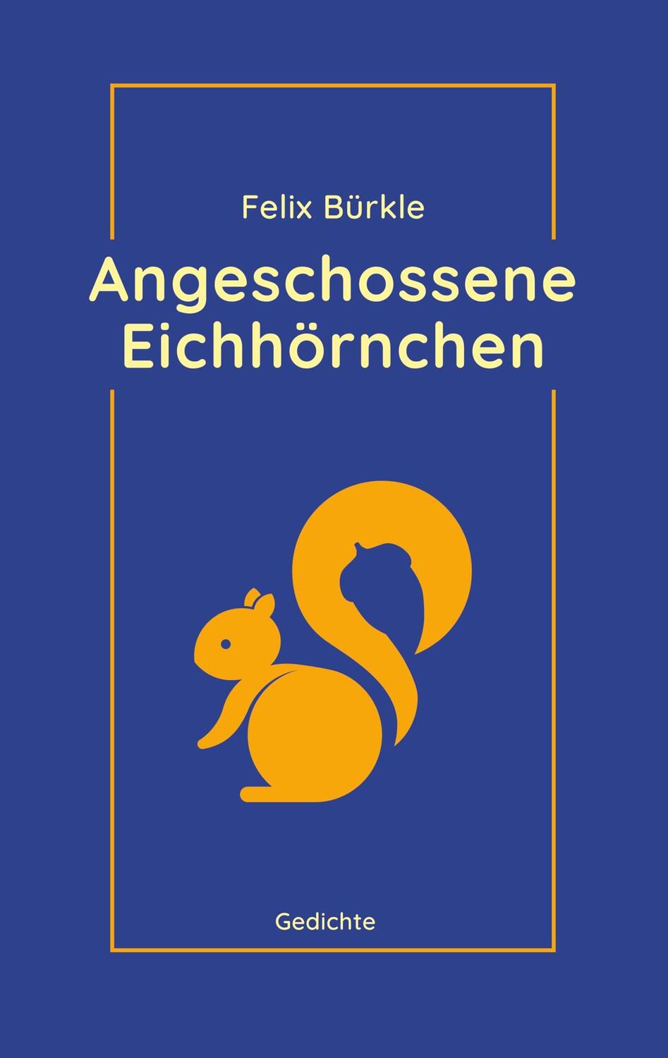Cover: 9783749485444 | Angeschossene Eichhörnchen | Gedichte | Felix Bürkle | Taschenbuch