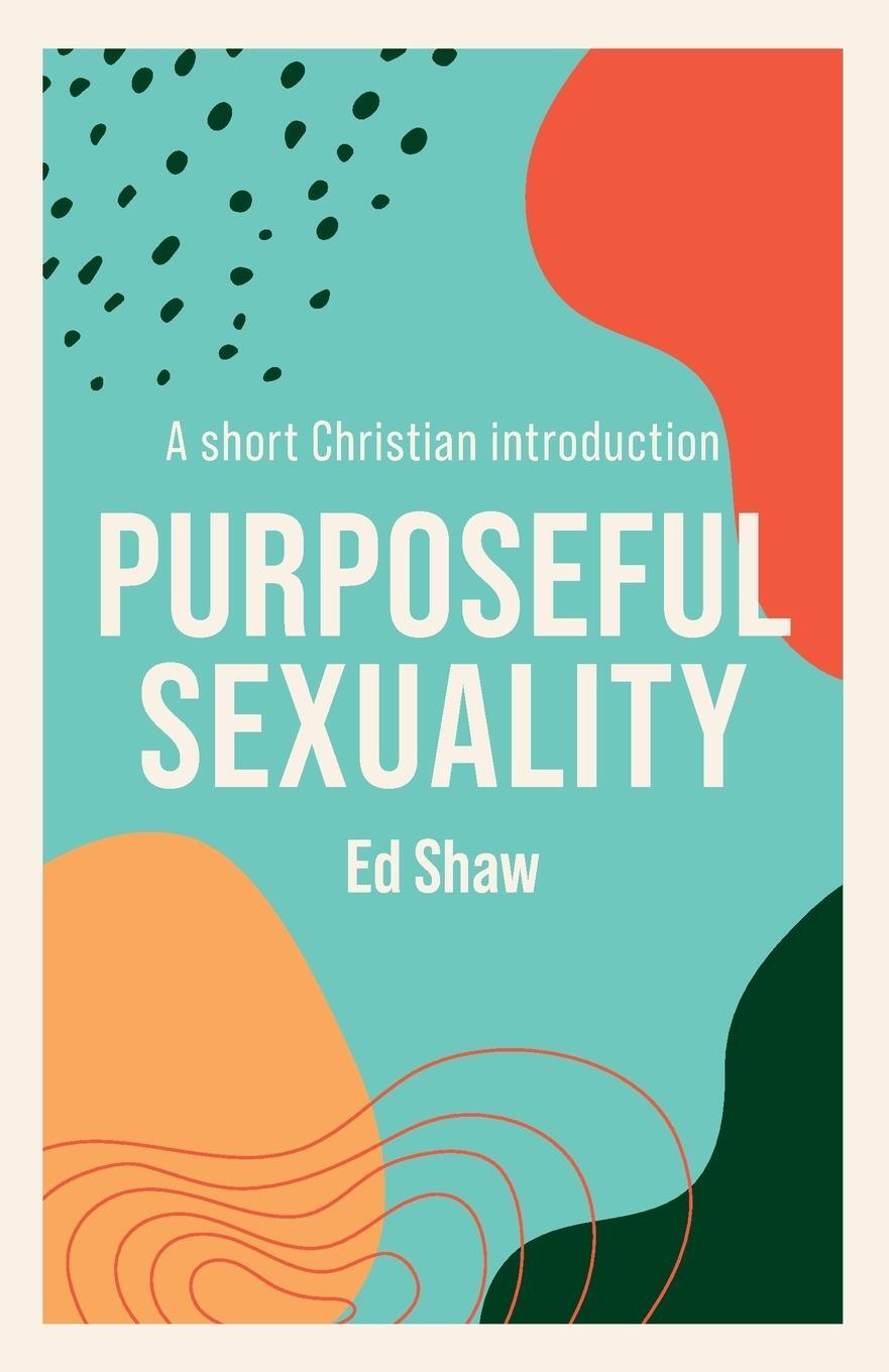 Cover: 9781789742831 | Purposeful Sexulaity | A Short Christian Introduction | Ed Shaw | Buch