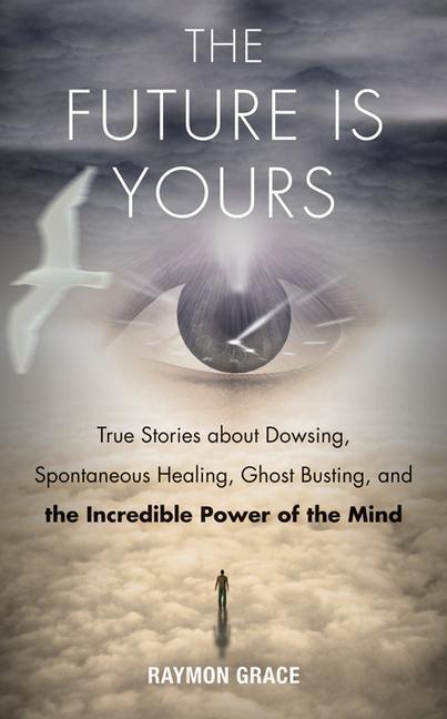 Cover: 9781571747068 | The Future Is Yours: True Stories about Dowsing, Spontaneous...