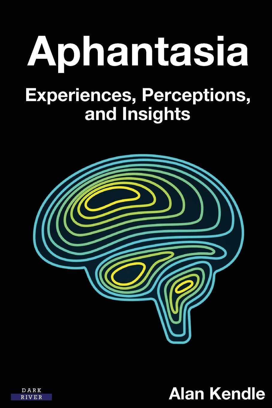 Cover: 9781911121428 | Aphantasia | Experiences, Perceptions, and Insights | Alan Kendle