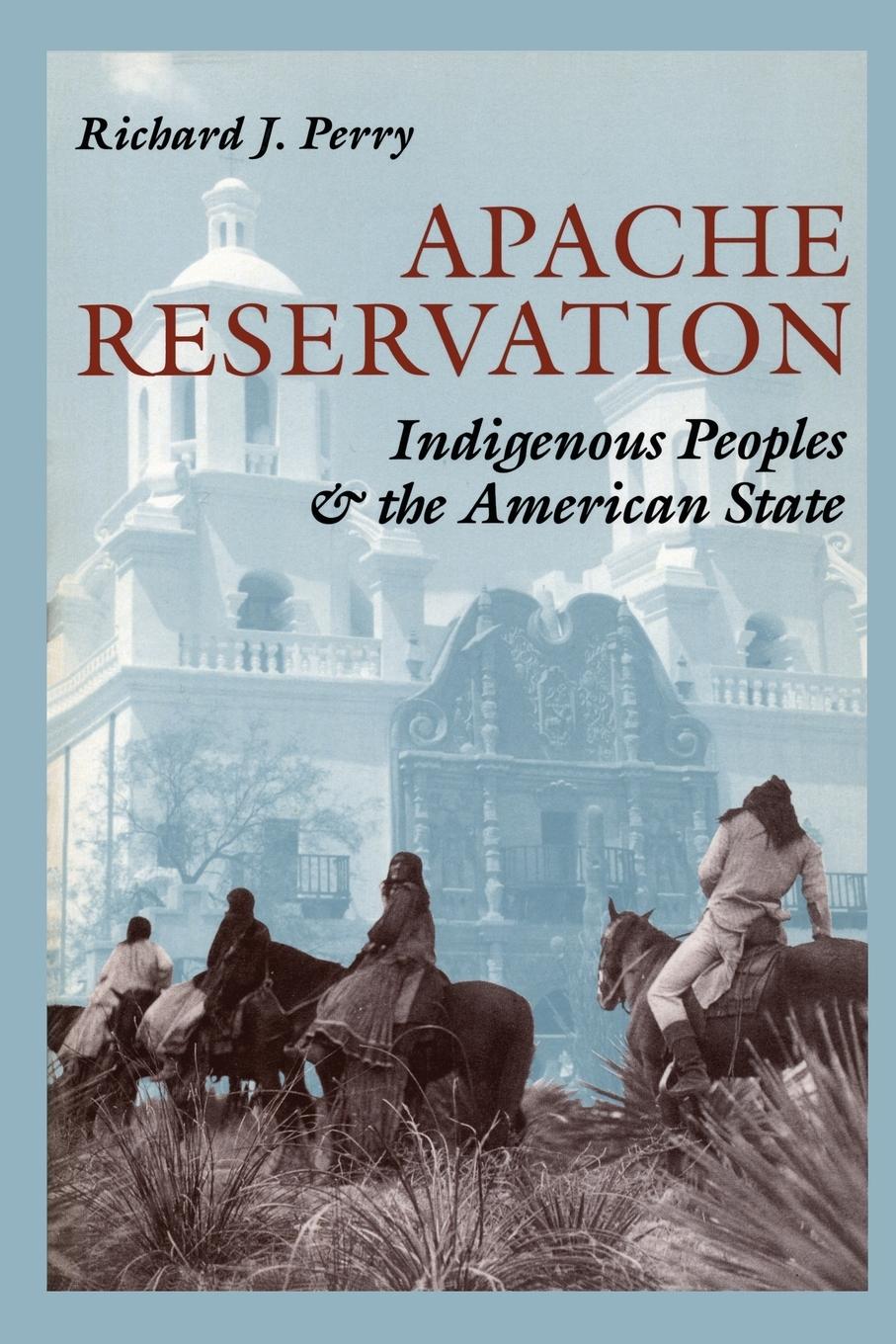 Cover: 9780292765436 | Apache Reservation | Indigenous Peoples and the American State | Perry