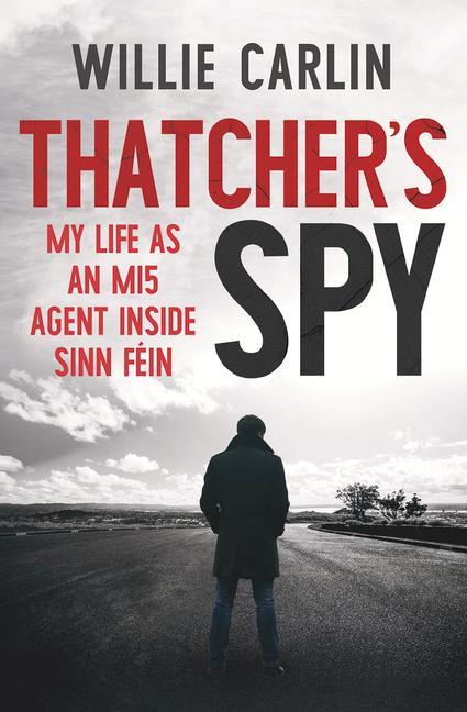 Cover: 9781785374173 | Thatcher's Spy | My Life as an Mi5 Agent Inside Sinn Féin | Carlin