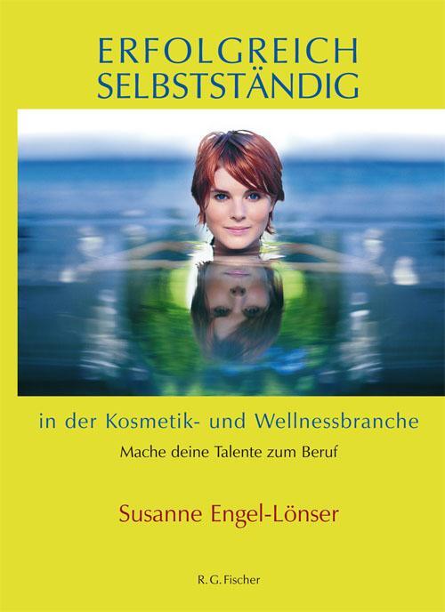 Erfolgreich selbstständig in der Kosmetik- und Wellnessbranche - Engel-Lönser, Susanne