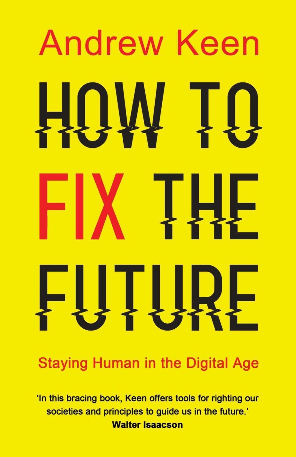Cover: 9781786491688 | How to Fix the Future | Staying Human in the Digital Age | Andrew Keen
