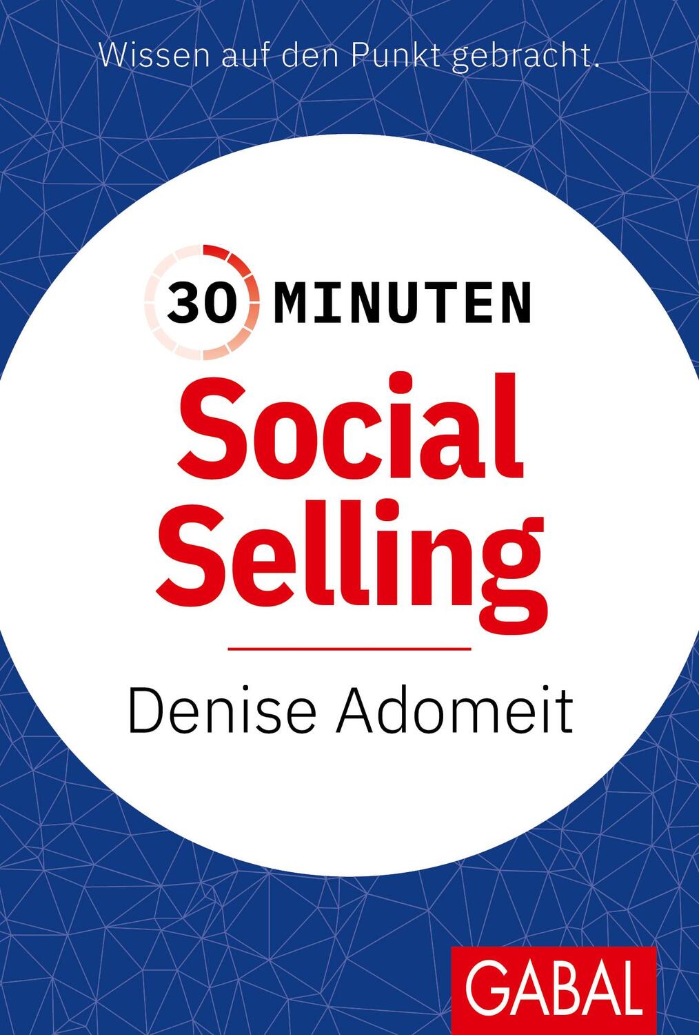 Cover: 9783967391916 | 30 Minuten Social Selling | Denise Adomeit | Taschenbuch | 96 S.